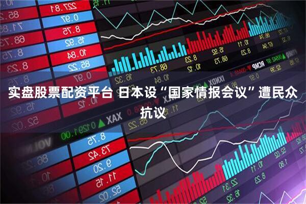 实盘股票配资平台 日本设“国家情报会议”遭民众抗议